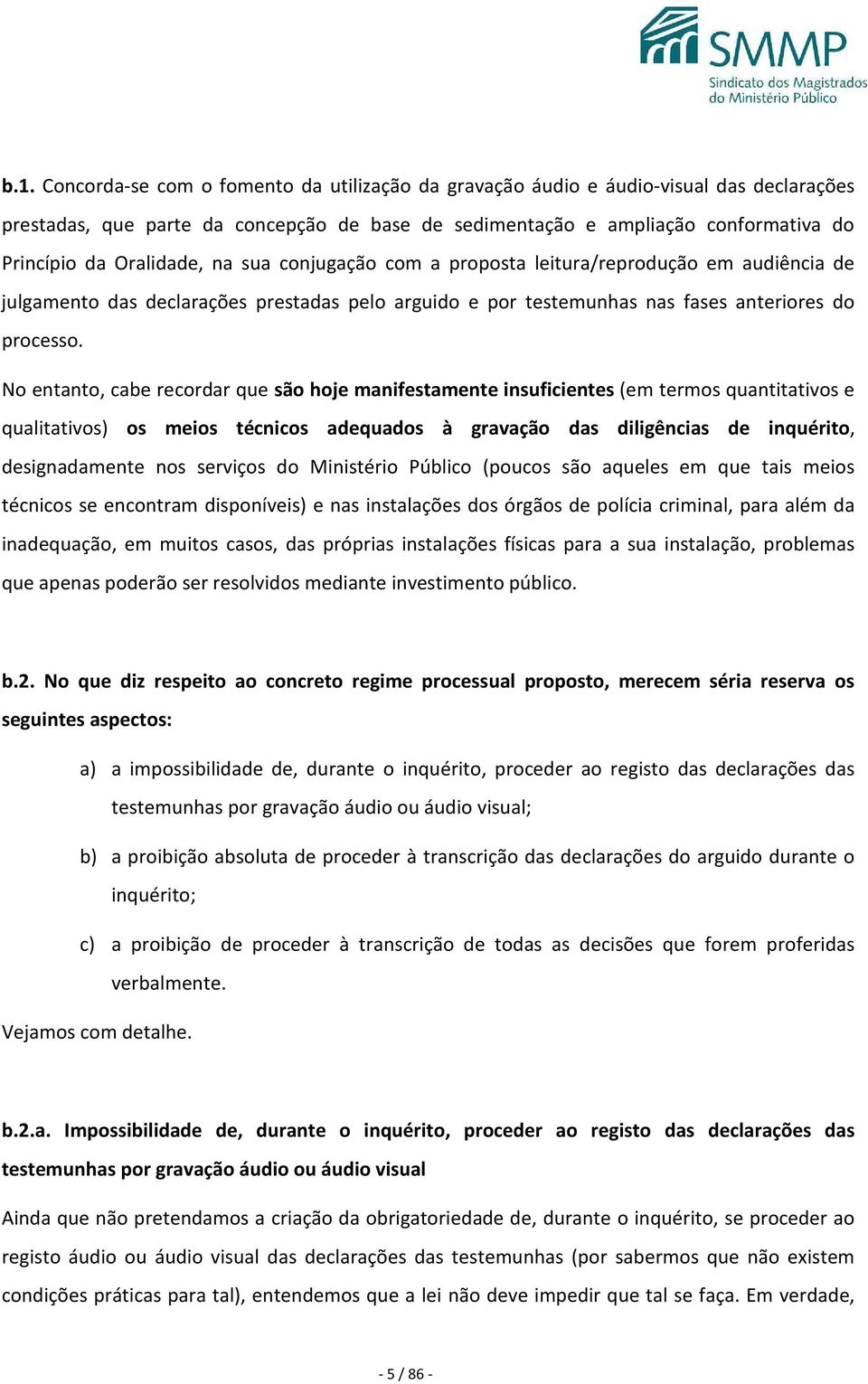 No entanto, cabe recordar que são hoje manifestamente insuficientes (em termos quantitativos e qualitativos) os meios técnicos adequados à gravação das diligências de inquérito, designadamente nos