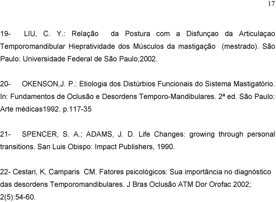 In: Fundamentos de Oclusão e Desordens Temporo-Mandibulares. 2ª ed. São Paulo: Arte médicas1992. p.117-35 21- SPENCER, S. A.; ADAMS, J. D. Life Changes: growing through personal transitions.
