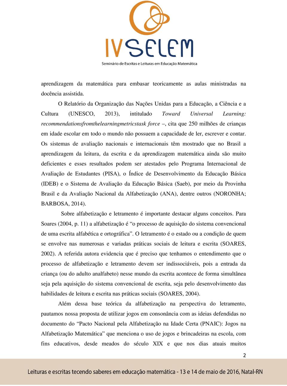 milhões de crianças em idade escolar em todo o mundo não possuem a capacidade de ler, escrever e contar.