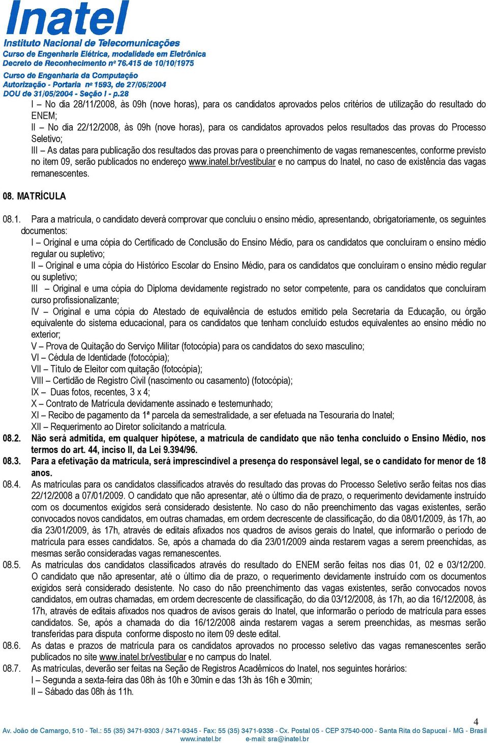 endereço www.inatel.br/vestibular e no campus do Inatel, no caso de existência das vagas remanescentes. 08. MATRÍCULA 08.1.