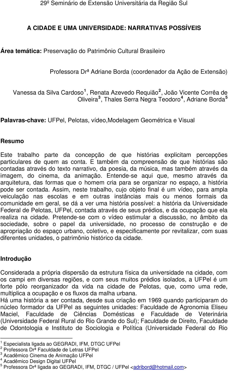 parte da concepção de que histórias explicitam percepções particulares de quem as conta.