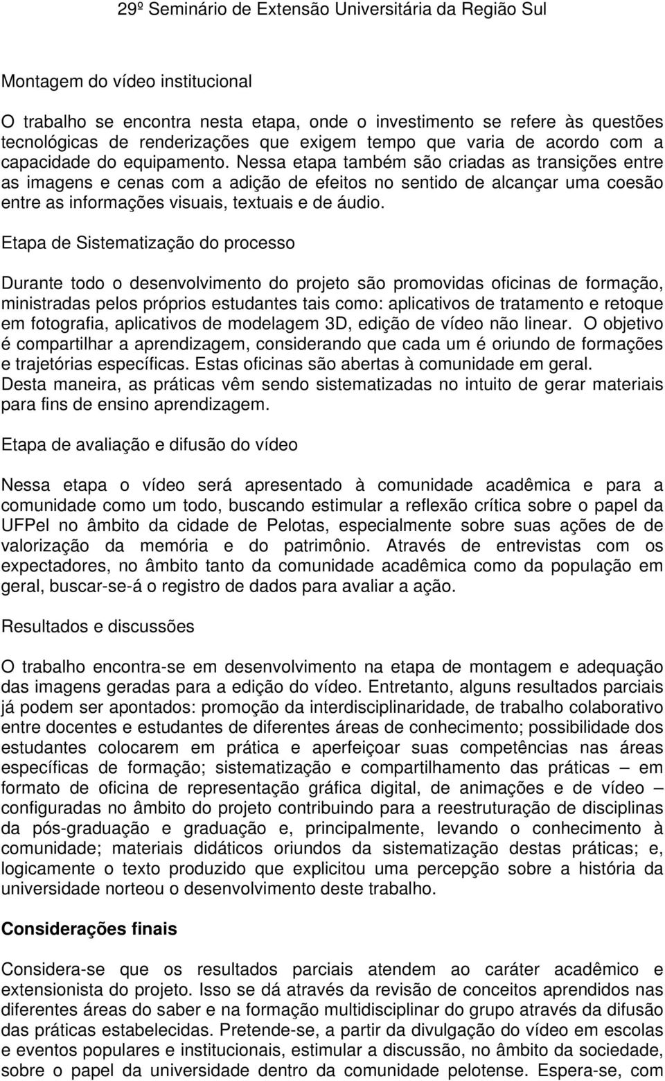 Etapa de Sistematização do processo Durante todo o desenvolvimento do projeto são promovidas oficinas de formação, ministradas pelos próprios estudantes tais como: aplicativos de tratamento e retoque