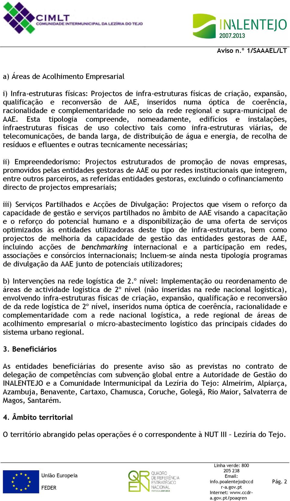 Esta tipologia compreende, nomeadamente, edifícios e instalações, infraestruturas físicas de uso colectivo tais como infra-estruturas viárias, de telecomunicações, de banda larga, de distribuição de