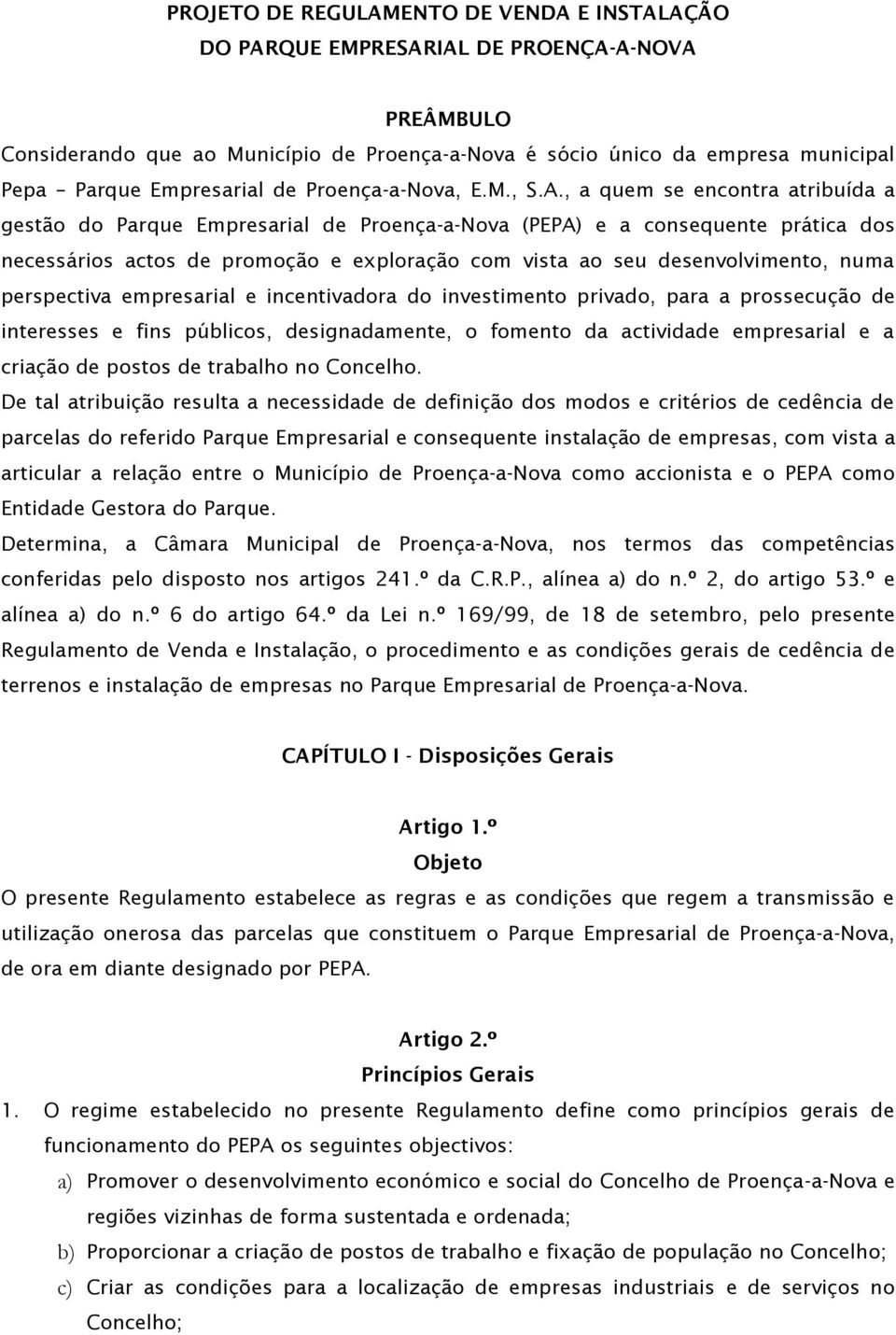 , a quem se encontra atribuída a gestão do Parque Empresarial de Proença-a-Nova (PEPA) e a consequente prática dos necessários actos de promoção e exploração com vista ao seu desenvolvimento, numa