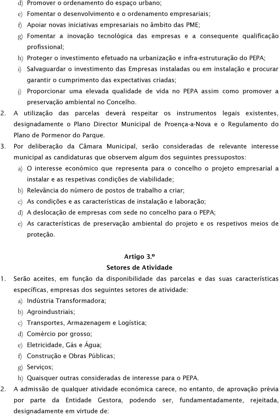 instalação e procurar garantir o cumprimento das expectativas criadas; j) Proporcionar uma elevada qualidade de vida no PEPA assim como promover a preservação ambiental no Concelho. 2.