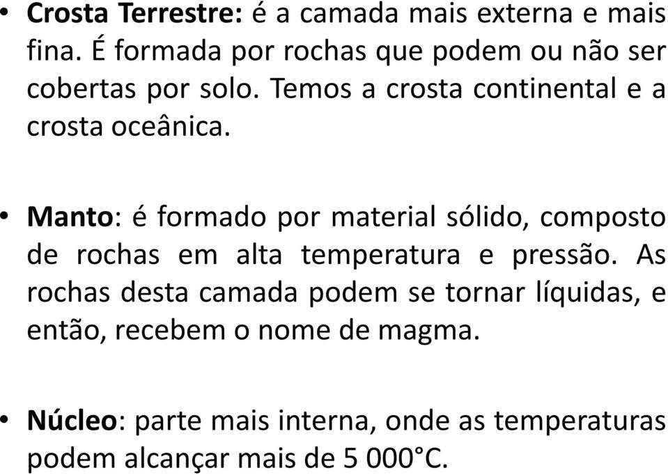 Temos a crosta continental e a crosta oceânica.