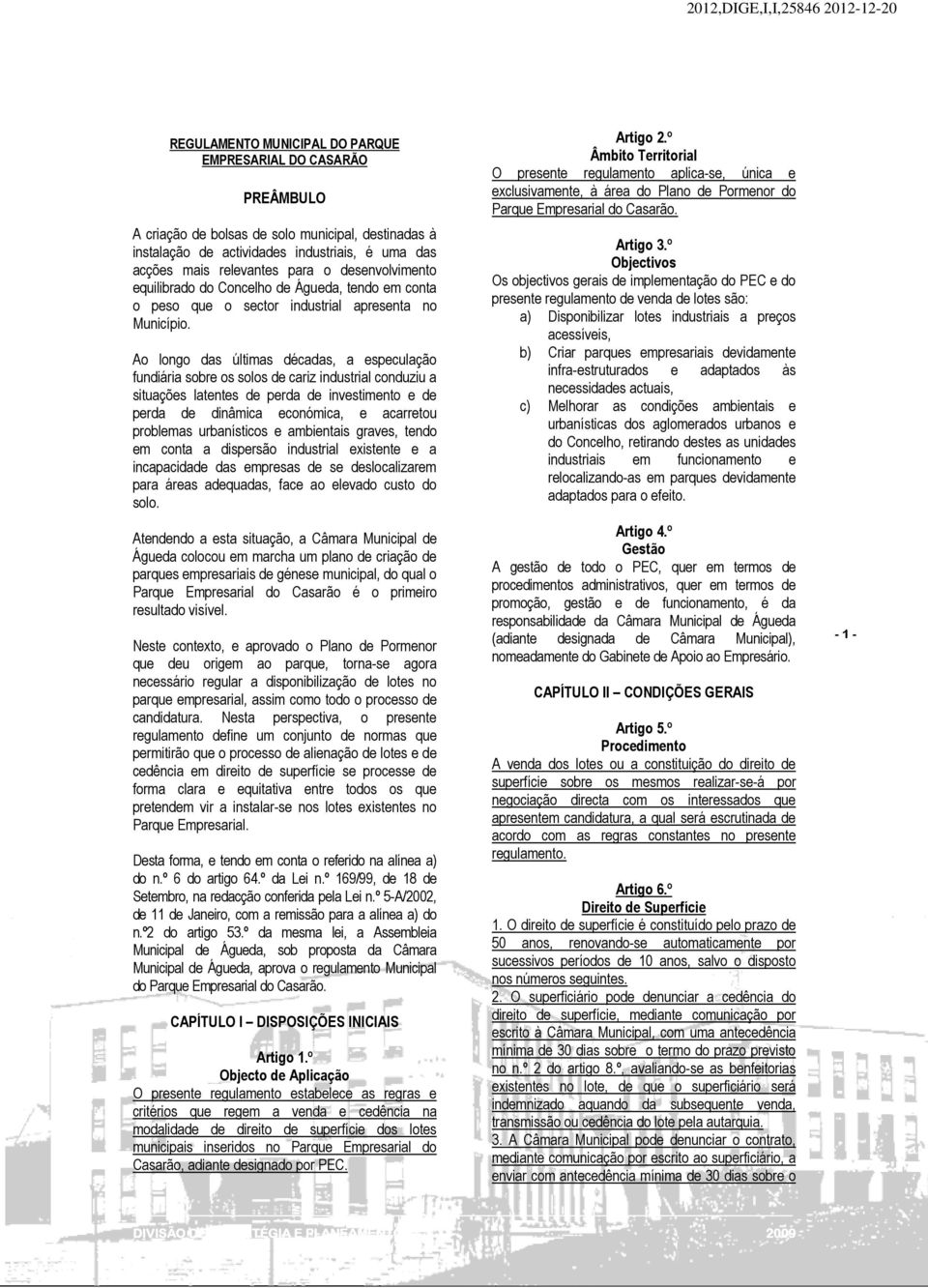 Ao longo das últimas décadas, a especulação fundiária sobre os solos de cariz industrial conduziu a situações latentes de perda de investimento e de perda de dinâmica económica, e acarretou problemas