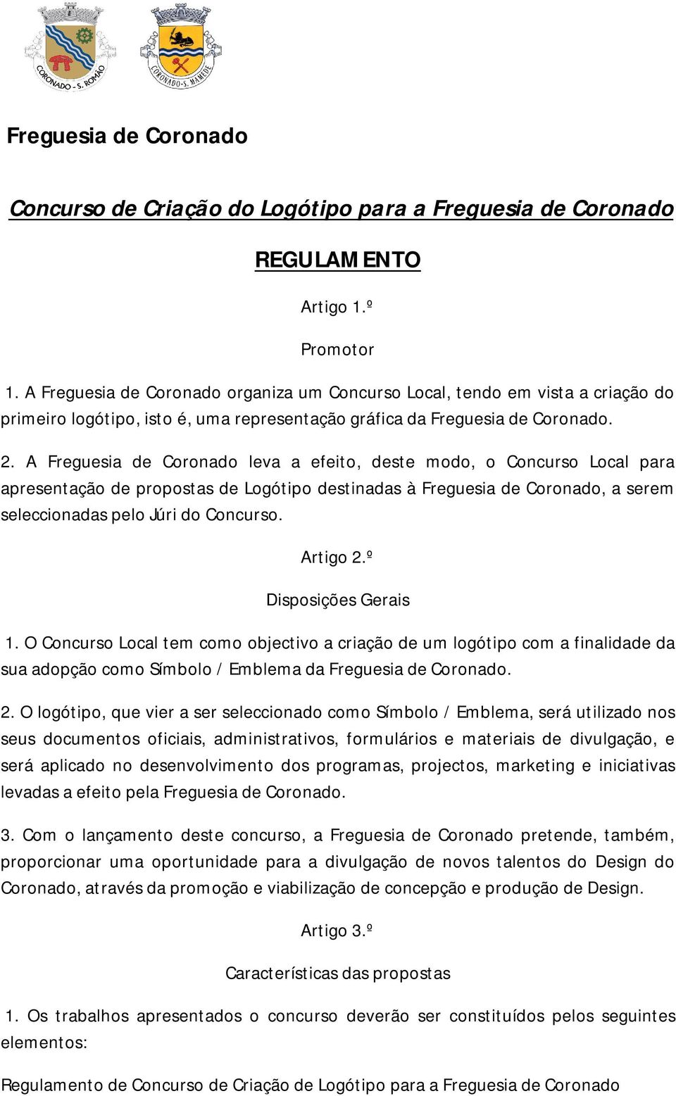 A Freguesia de Coronado leva a efeito, deste modo, o Concurso Local para apresentação de propostas de Logótipo destinadas à Freguesia de Coronado, a serem seleccionadas pelo Júri do Concurso.