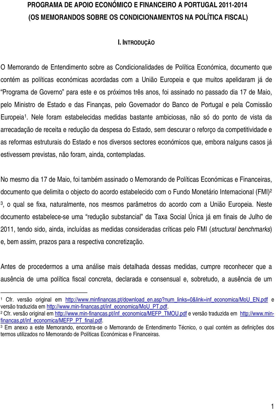 Programa de Governo para este e os próximos três anos, foi assinado no passado dia 17 de Maio, pelo Ministro de Estado e das Finanças, pelo Governador do Banco de Portugal e pela Comissão Europeia 1.