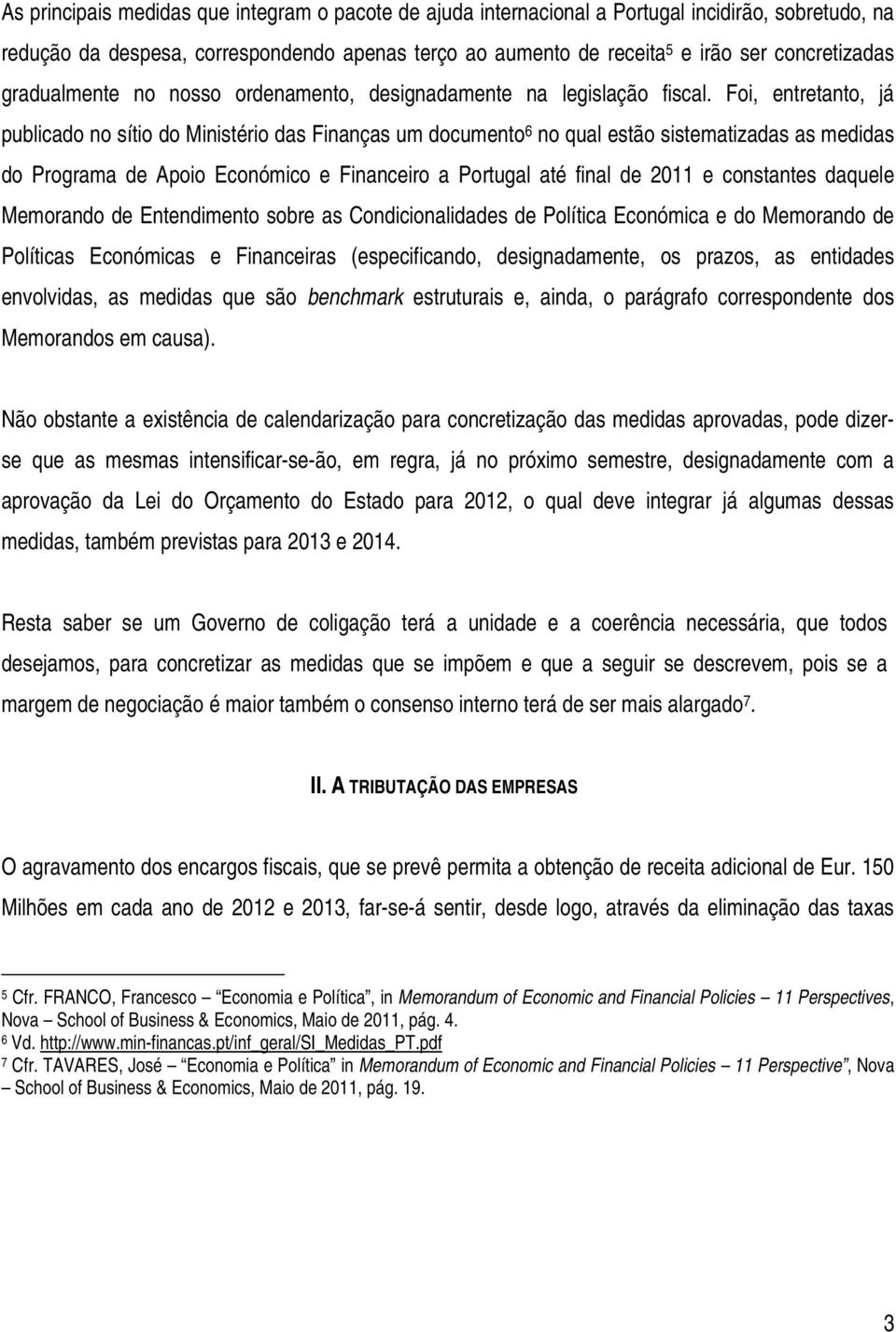 Foi, entretanto, já publicado no sítio do Ministério das Finanças um documento 6 no qual estão sistematizadas as medidas do Programa de Apoio Económico e Financeiro a Portugal até final de 2011 e