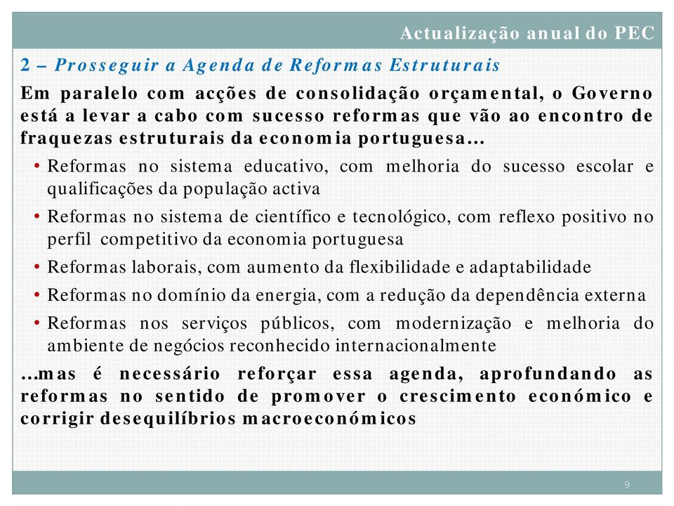 competitivo da economia portuguesa Reformas laborais, com aumento da flexibilidade e adaptabilidade Reformas no domínio da energia, com a redução da dependência externa Reformas nos serviços