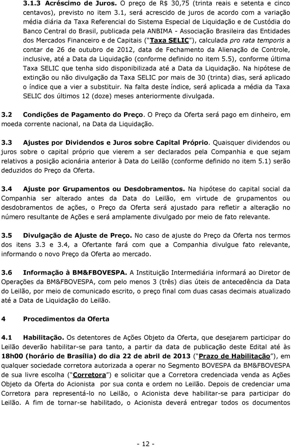 Brasileira das Entidades dos Mercados Financeiro e de Capitais ( Taxa SELIC ), calculada pro rata temporis a contar de 26 de outubro de 2012, data de Fechamento da Alienação de Controle, inclusive,