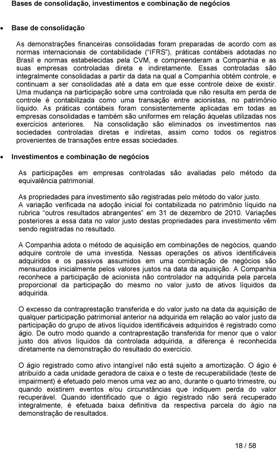 Essas controladas são integralmente consolidadas a partir da data na qual a Companhia obtém controle, e continuam a ser consolidadas até a data em que esse controle deixe de existir.