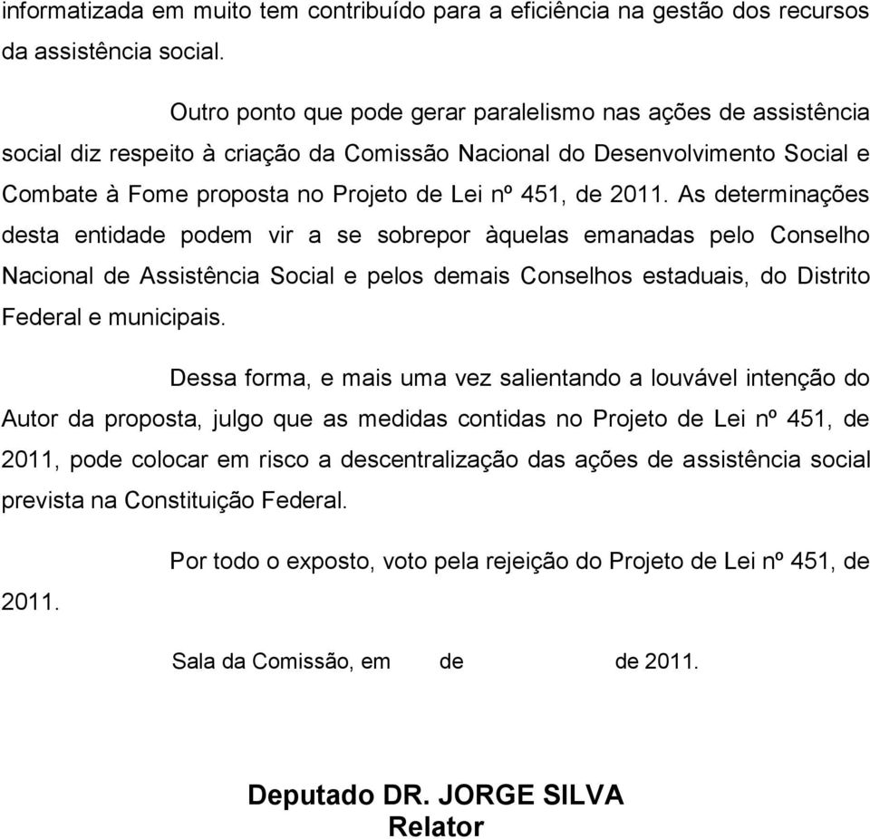 2011. As determinações desta entidade podem vir a se sobrepor àquelas emanadas pelo Conselho Nacional de Assistência Social e pelos demais Conselhos estaduais, do Distrito Federal e municipais.