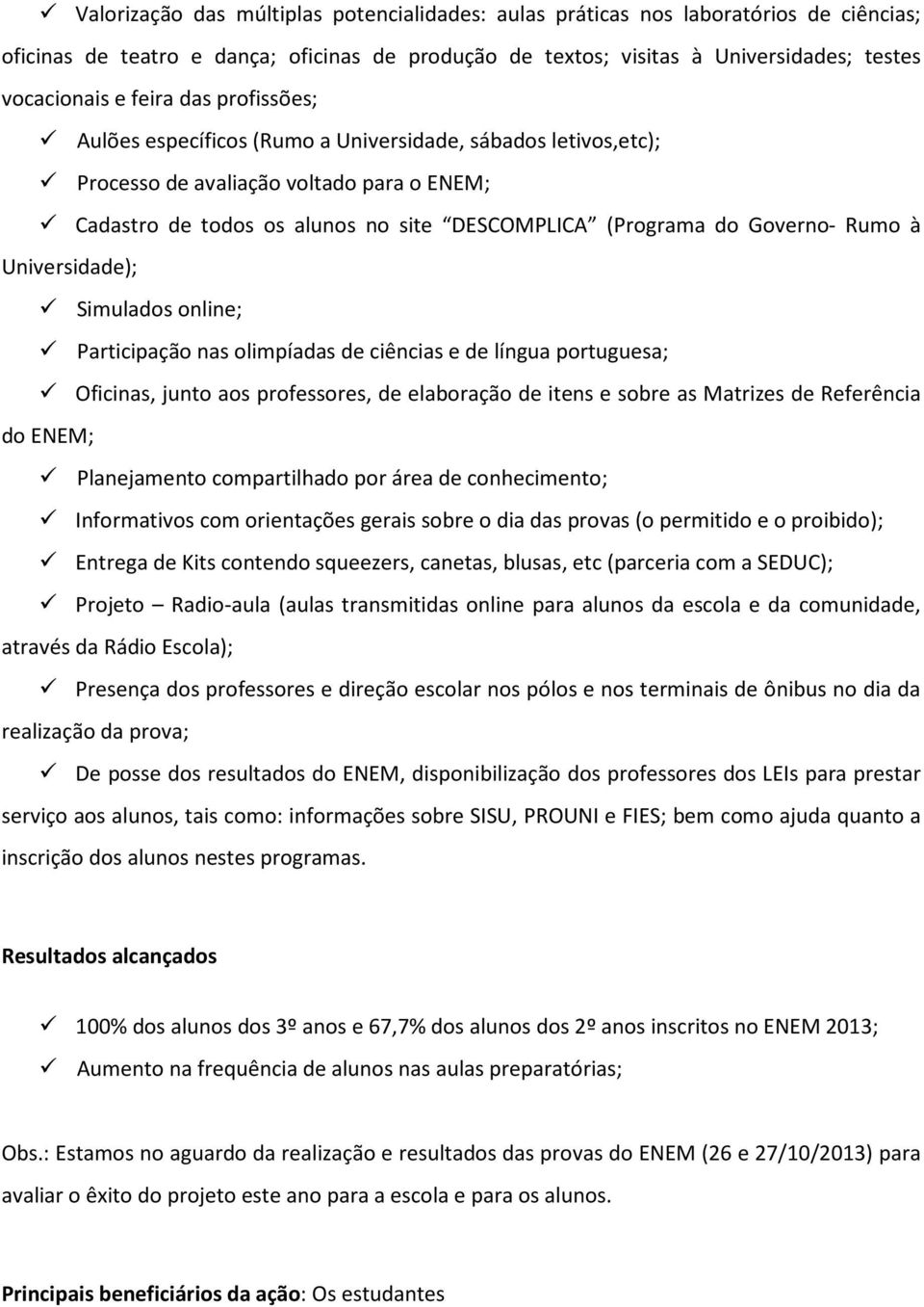 Universidade); Simulados online; Participação nas olimpíadas de ciências e de língua portuguesa; Oficinas, junto aos professores, de elaboração de itens e sobre as Matrizes de Referência do ENEM;