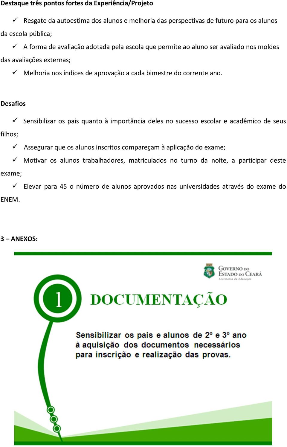 Desafios Sensibilizar os pais quanto à importância deles no sucesso escolar e acadêmico de seus filhos; Assegurar que os alunos inscritos compareçam à aplicação do exame;