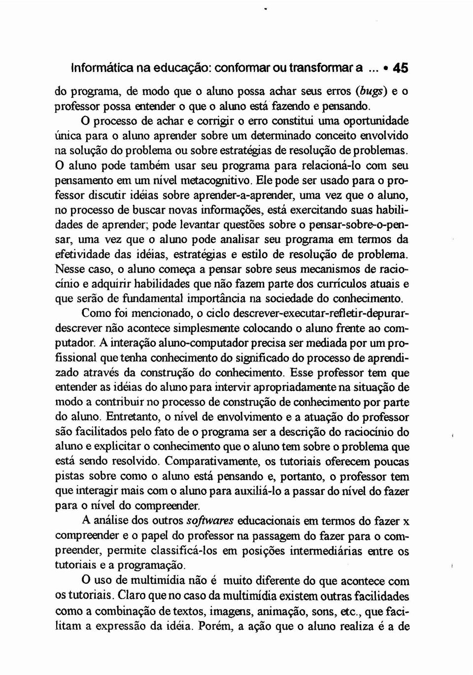 problemas. O aluno pode também usar seu programa para relacioná-lo com seu pensamento em um nível metacognitivo.