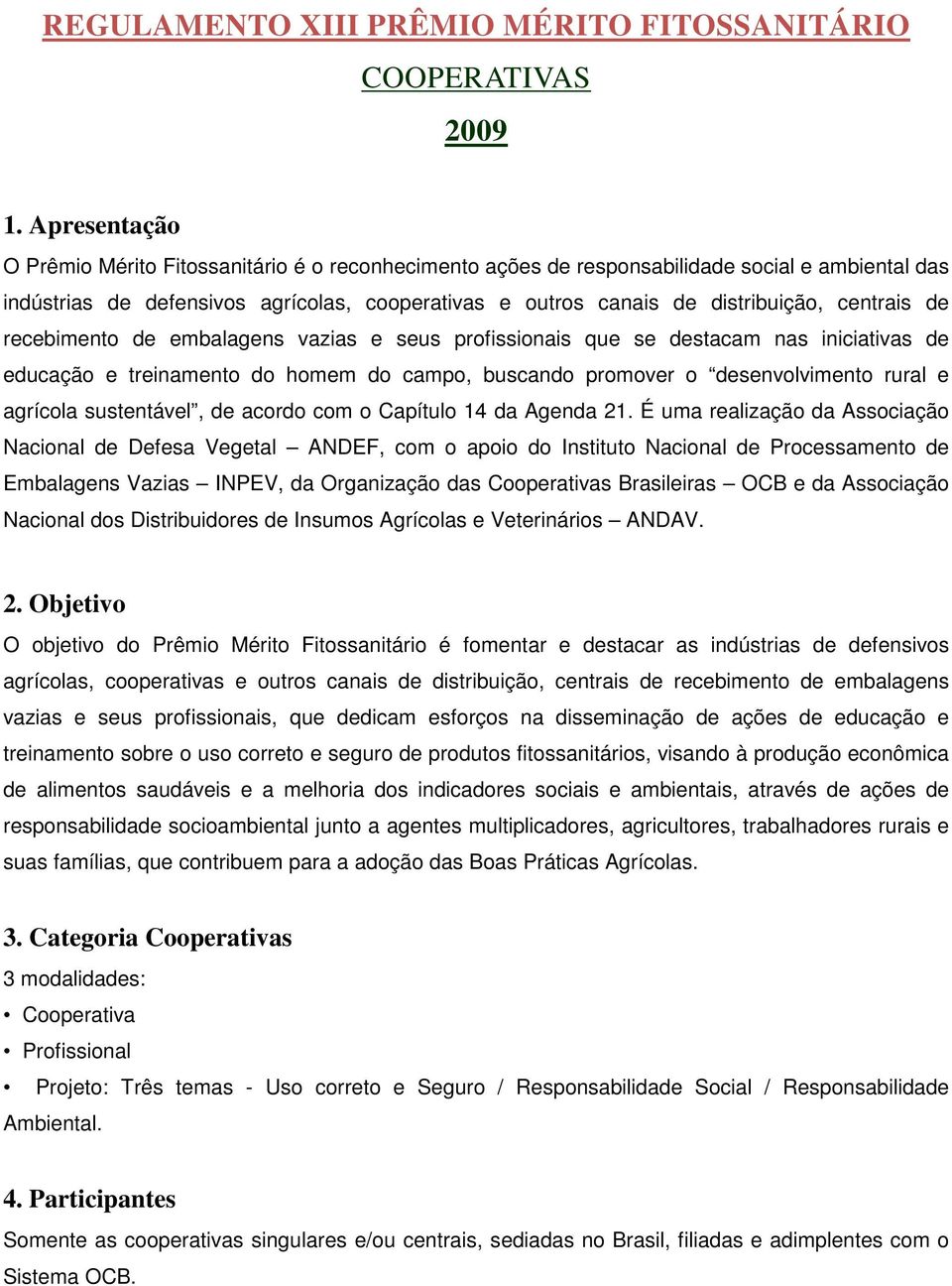 centrais de recebimento de embalagens vazias e seus profissionais que se destacam nas iniciativas de educação e treinamento do homem do campo, buscando promover o desenvolvimento rural e agrícola