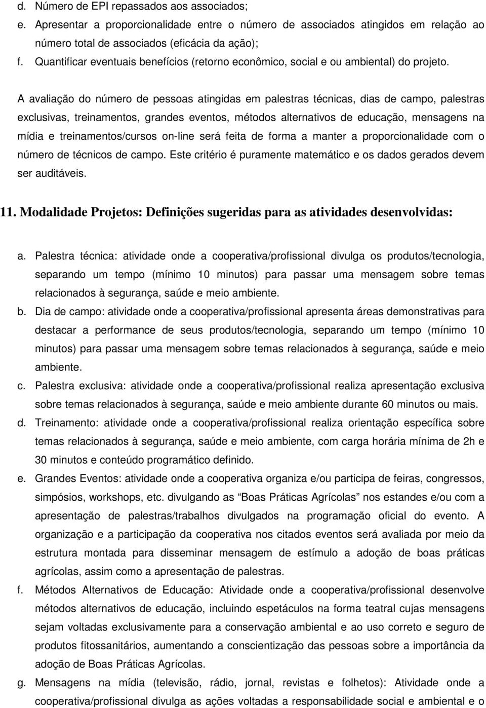 A avaliação do número de pessoas atingidas em palestras técnicas, dias de campo, palestras exclusivas, treinamentos, grandes eventos, métodos alternativos de educação, mensagens na mídia e