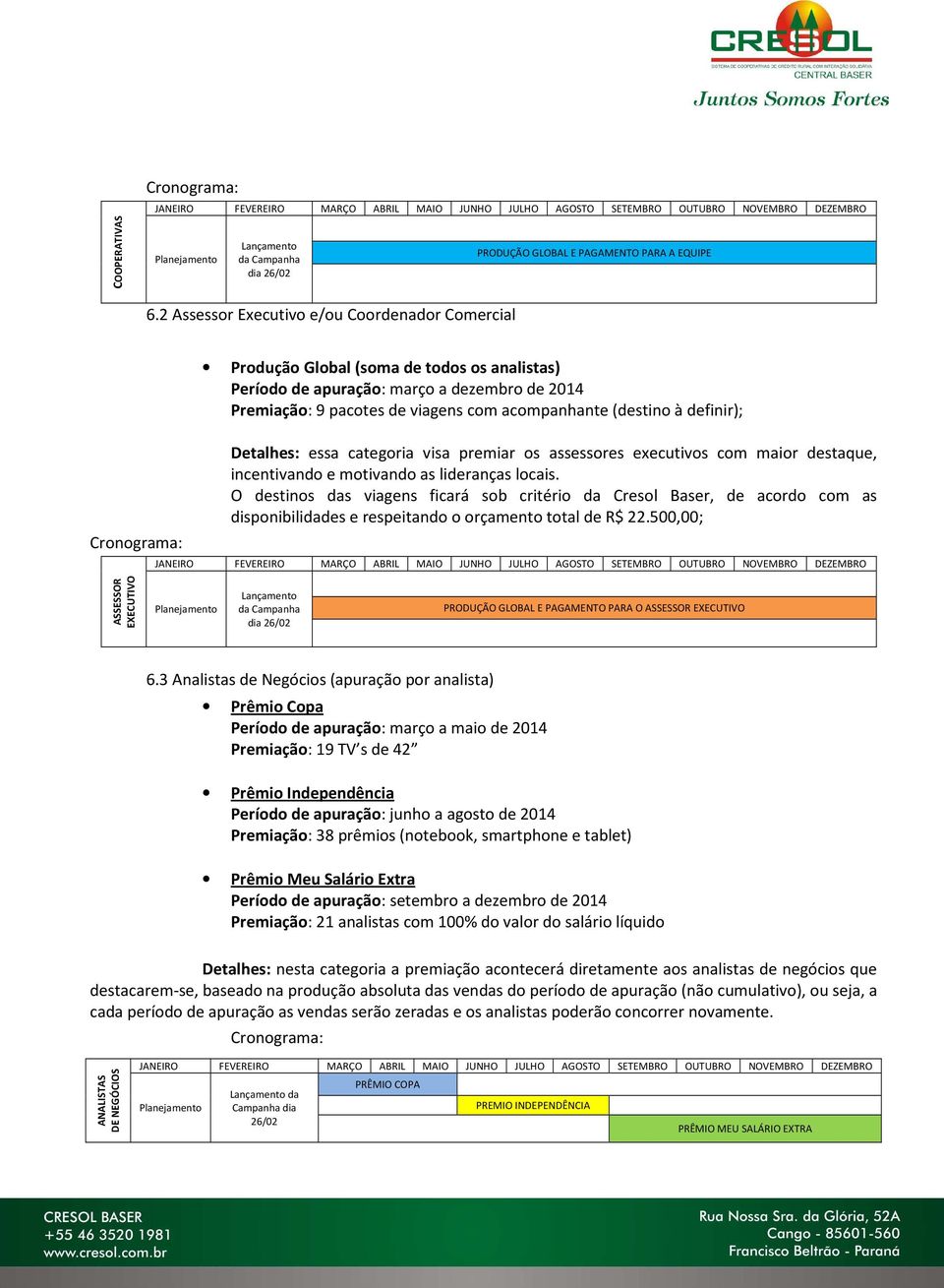 2 Assessor Executivo e/ou Coordenador Comercial Cronograma: Produção Global (soma de todos os analistas) Período de apuração: março a dezembro de 2014 Premiação: 9 pacotes de viagens com acompanhante