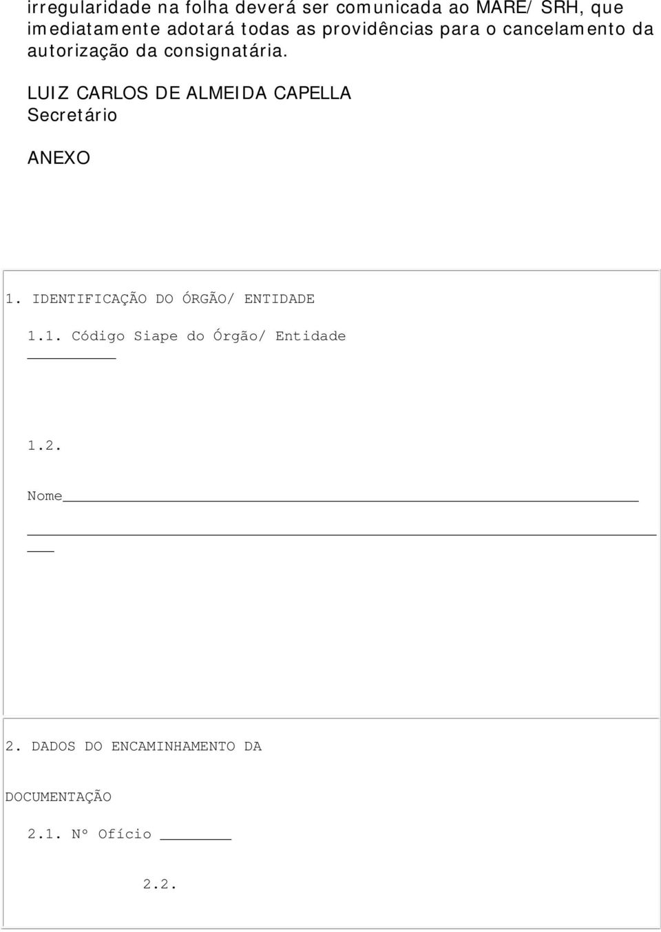 LUIZ CARLOS DE ALMEIDA CAPELLA Secretário ANEXO 1. IDENTIFICAÇÃO DO ÓRGÃO/ ENTIDADE 1.1. Código Siape do Órgão/ Entidade 1.