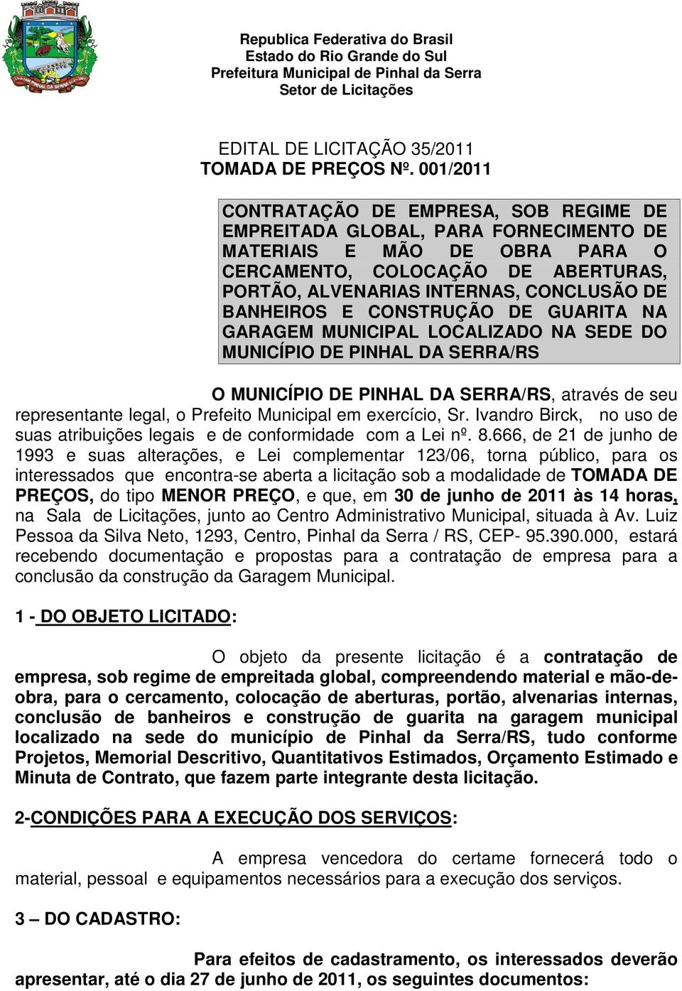 BANHEIROS E CONSTRUÇÃO DE GUARITA NA GARAGEM MUNICIPAL LOCALIZADO NA SEDE DO MUNICÍPIO DE PINHAL DA SERRA/RS O MUNICÍPIO DE PINHAL DA SERRA/RS, através de seu representante legal, o Prefeito