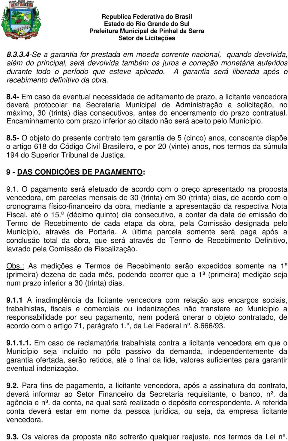 4- Em caso de eventual necessidade de aditamento de prazo, a licitante vencedora deverá protocolar na Secretaria Municipal de Administração a solicitação, no máximo, 30 (trinta) dias consecutivos,