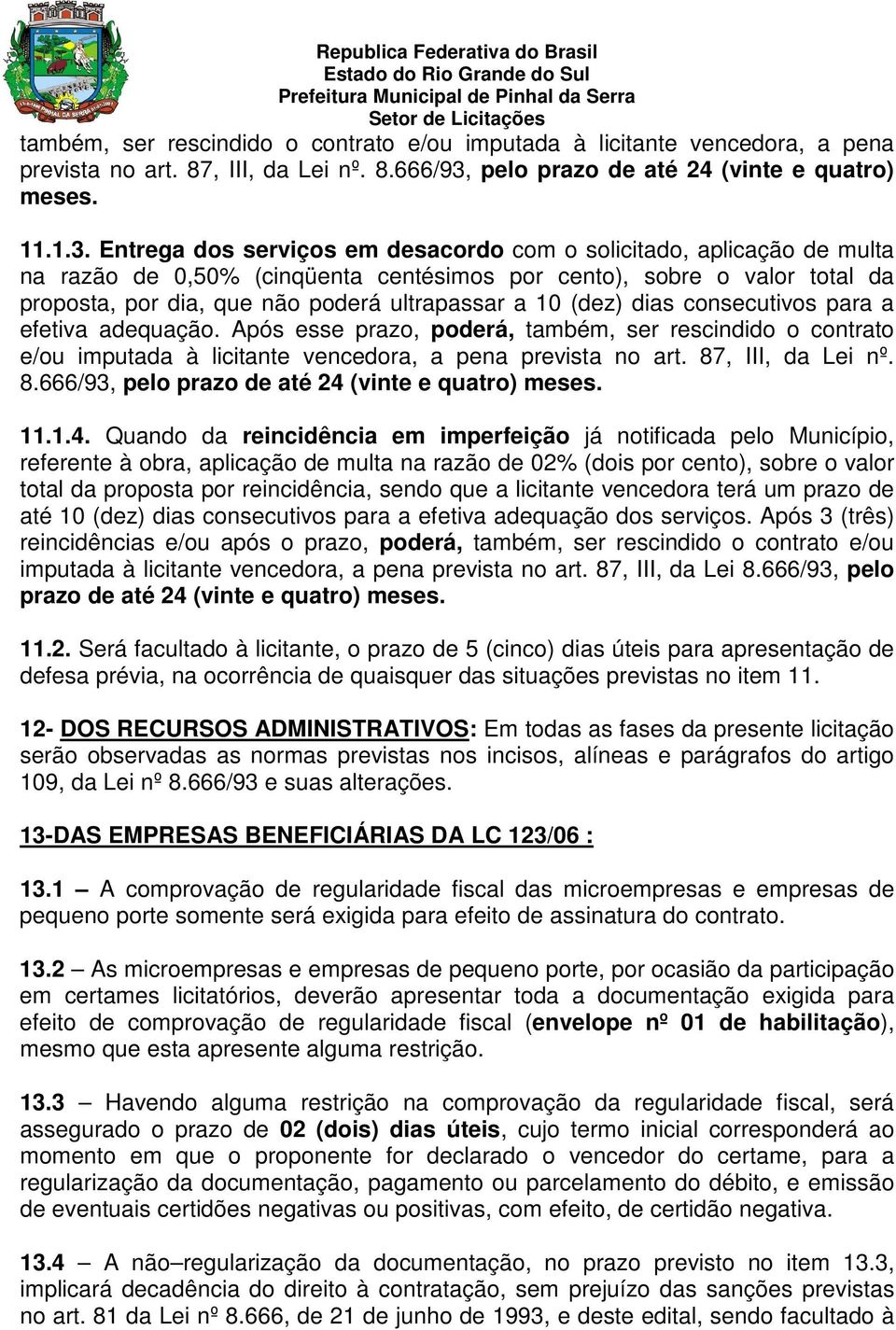 Entrega dos serviços em desacordo com o solicitado, aplicação de multa na razão de 0,50% (cinqüenta centésimos por cento), sobre o valor total da proposta, por dia, que não poderá ultrapassar a 10