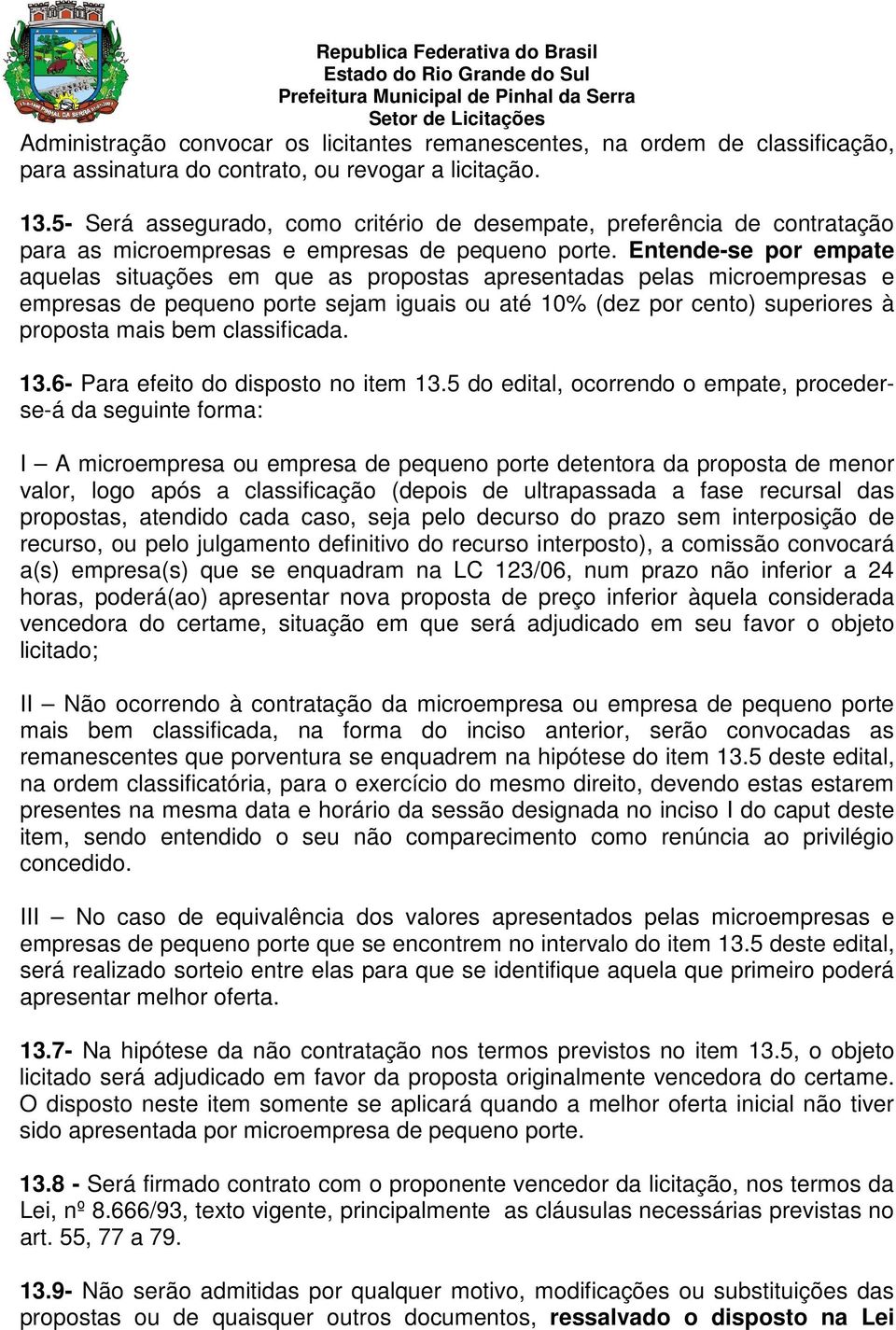 Entende-se por empate aquelas situações em que as propostas apresentadas pelas microempresas e empresas de pequeno porte sejam iguais ou até 10% (dez por cento) superiores à proposta mais bem