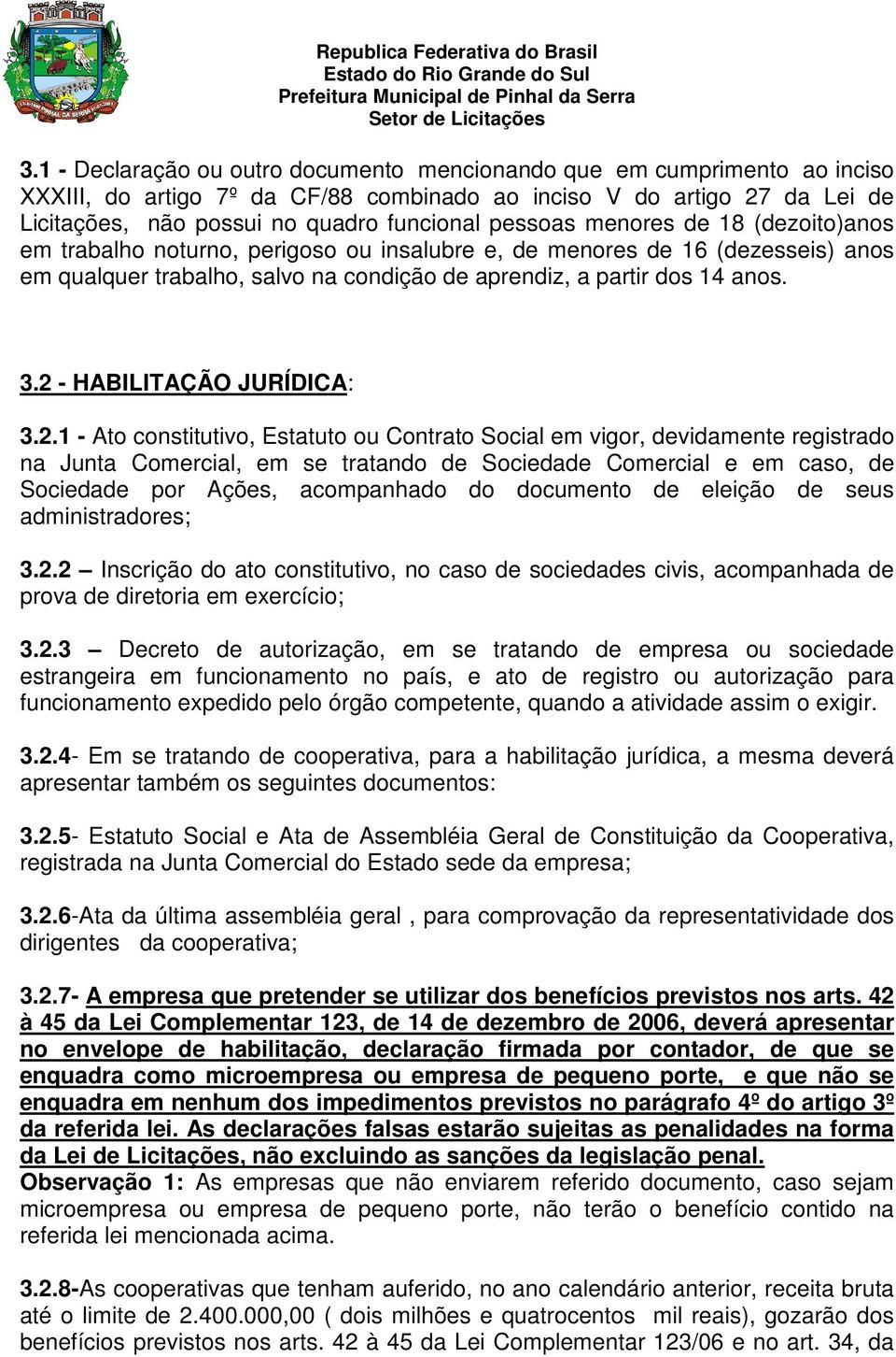 2 - HABILITAÇÃO JURÍDICA: 3.2.1 - Ato constitutivo, Estatuto ou Contrato Social em vigor, devidamente registrado na Junta Comercial, em se tratando de Sociedade Comercial e em caso, de Sociedade por