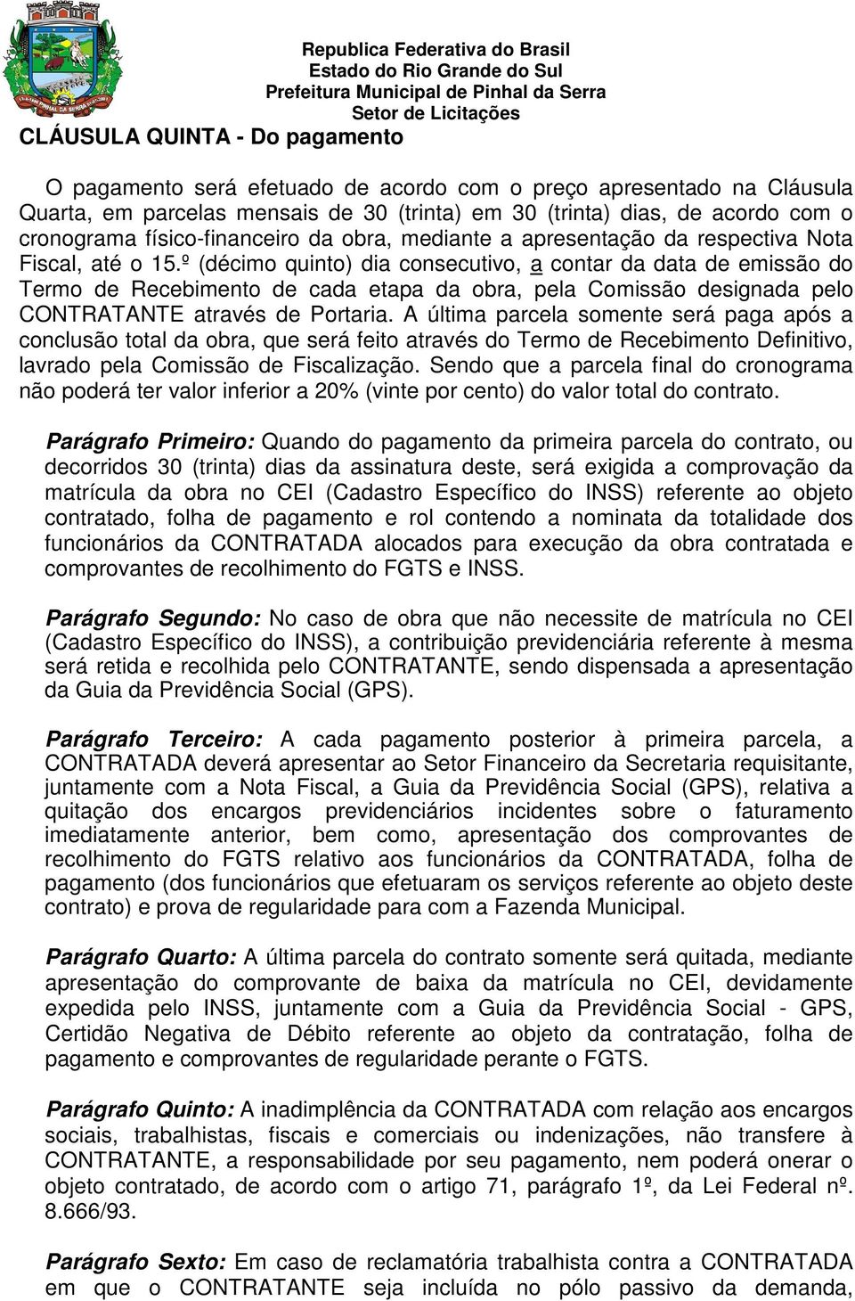 º (décimo quinto) dia consecutivo, a contar da data de emissão do Termo de Recebimento de cada etapa da obra, pela Comissão designada pelo CONTRATANTE através de Portaria.