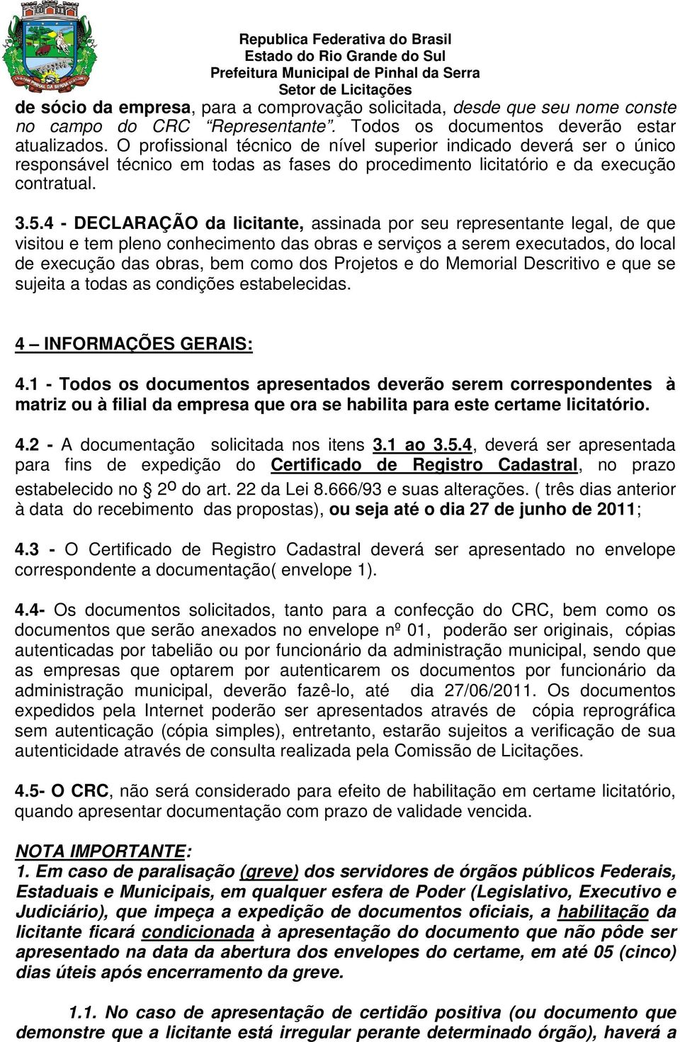 4 - DECLARAÇÃO da licitante, assinada por seu representante legal, de que visitou e tem pleno conhecimento das obras e serviços a serem executados, do local de execução das obras, bem como dos