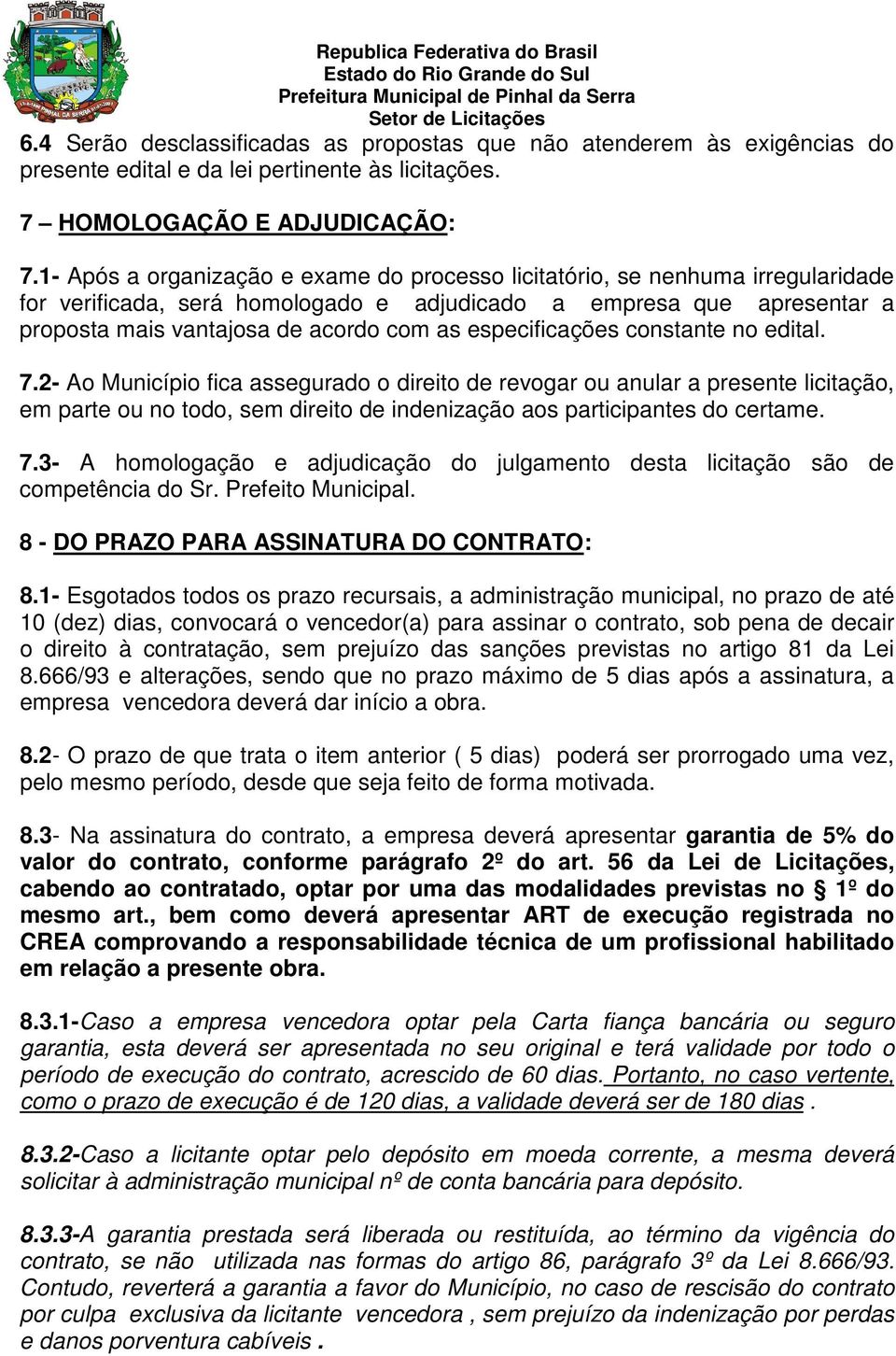 especificações constante no edital. 7.2- Ao Município fica assegurado o direito de revogar ou anular a presente licitação, em parte ou no todo, sem direito de indenização aos participantes do certame.