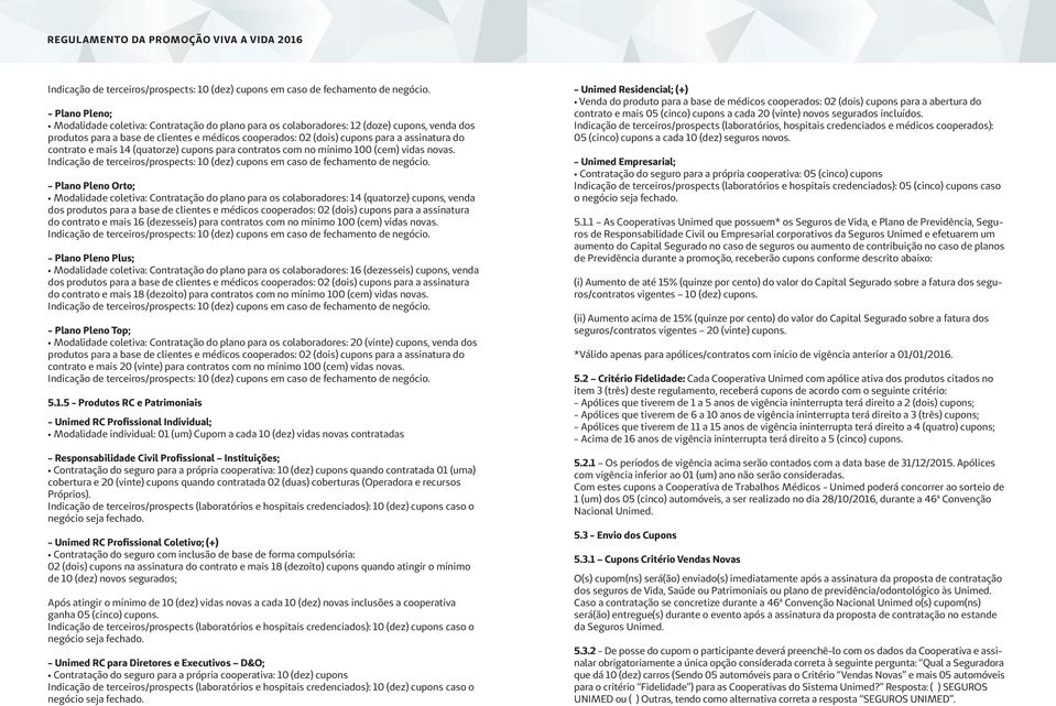 assinatura do contrato e mais 16 (dezesseis) para contratos com no mínimo 100 (cem) vidas novas.