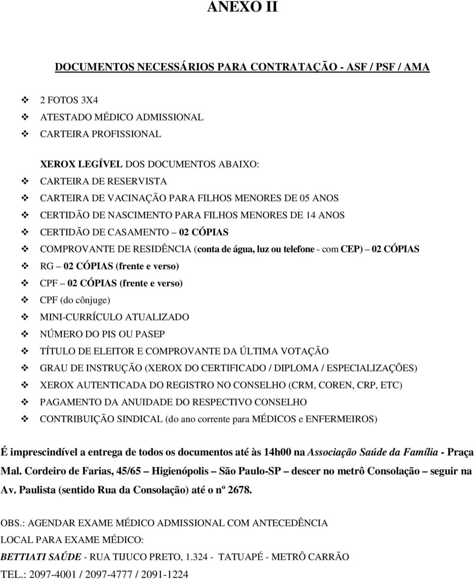 02 CÓPIAS RG 02 CÓPIAS (frente e verso) CPF 02 CÓPIAS (frente e verso) CPF (do cônjuge) MINI-CURRÍCULO ATUALIZADO NÚMERO DO PIS OU PASEP TÍTULO DE ELEITOR E COMPROVANTE DA ÚLTIMA VOTAÇÃO GRAU DE