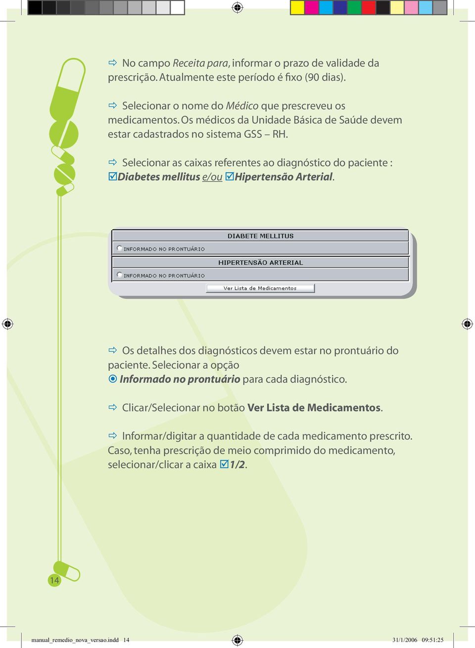 Os detalhes dos diagnósticos devem estar no prontuário do paciente. Selecionar a opção Informado no prontuário para cada diagnóstico. Clicar/Selecionar no botão Ver Lista de Medicamentos.