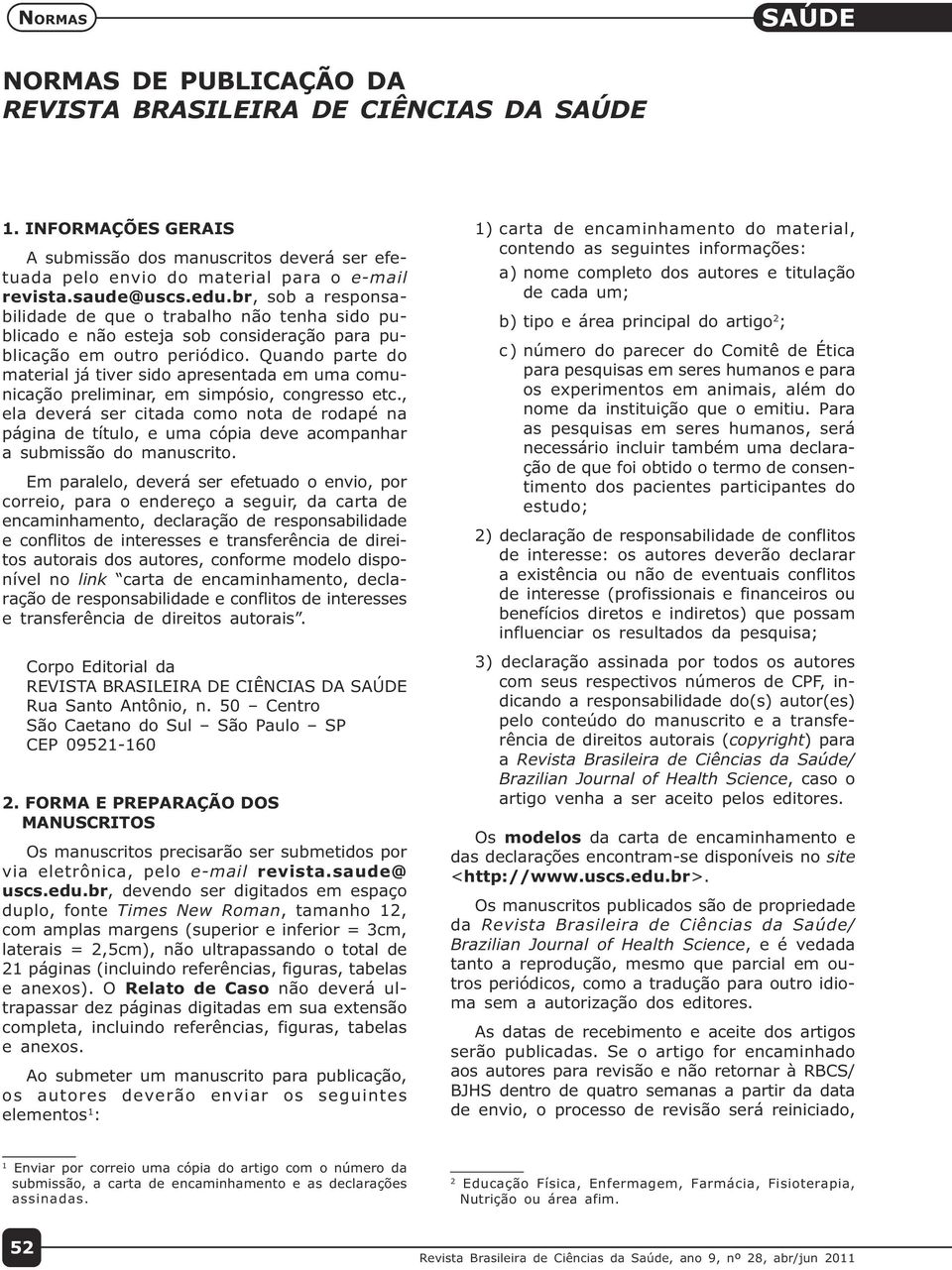 Quando parte do material já tiver sido apresentada em uma comunicação preliminar, em simpósio, congresso etc.