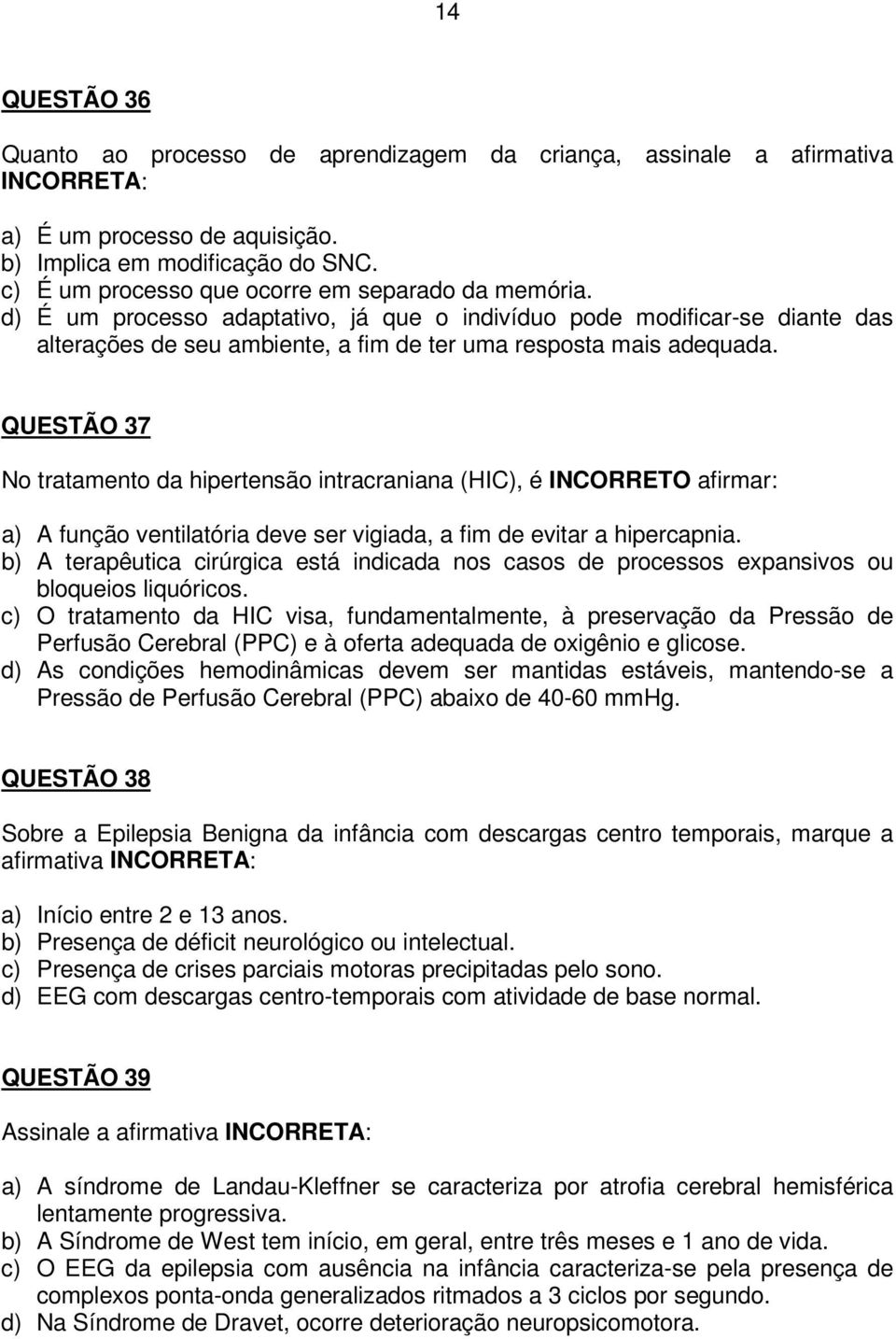 QUESTÃO 37 No tratamento da hipertensão intracraniana (HIC), é INCORRETO afirmar: a) A função ventilatória deve ser vigiada, a fim de evitar a hipercapnia.