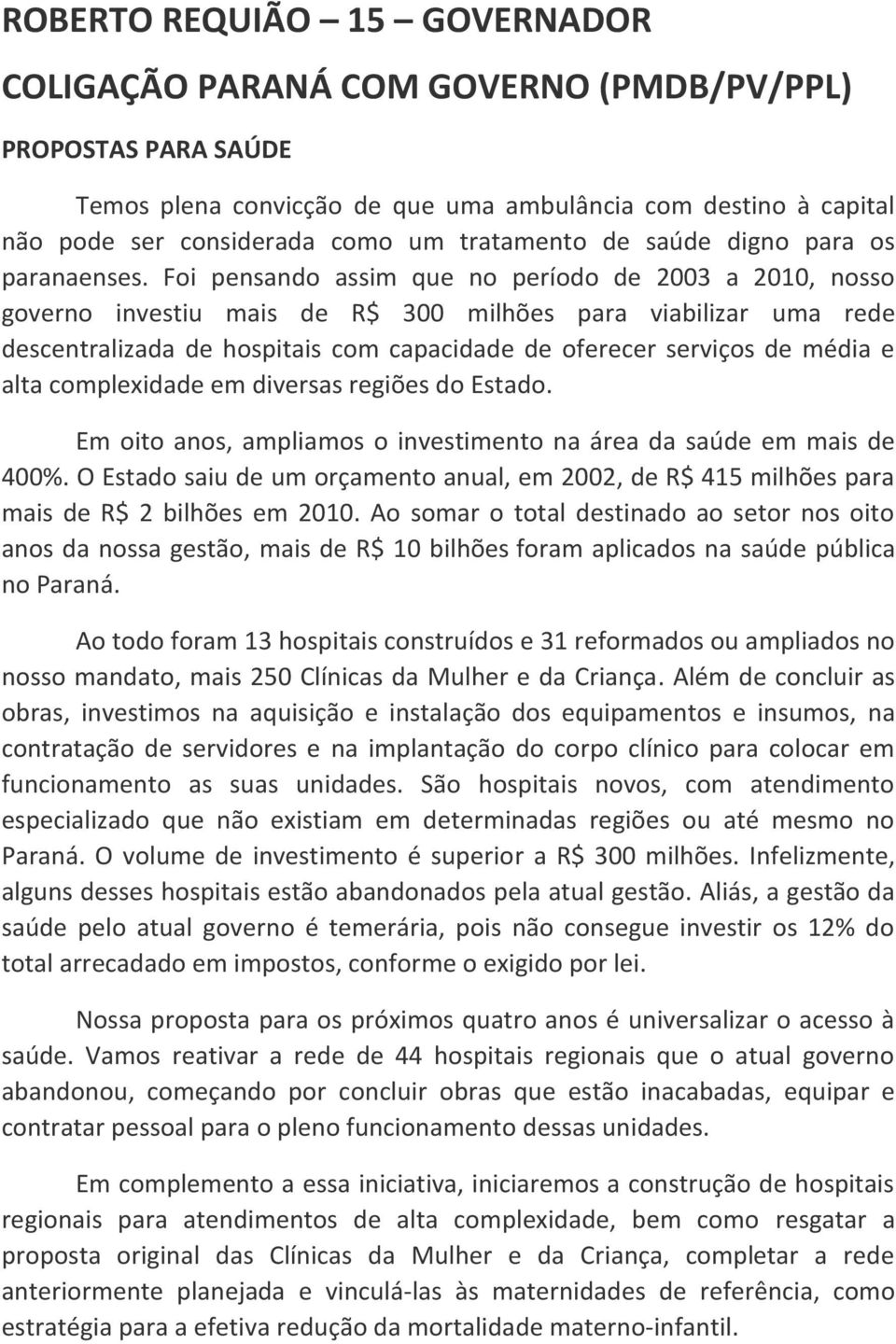 Foi pensando assim que no período de 2003 a 2010, nosso governo investiu mais de R$ 300 milhões para viabilizar uma rede descentralizada de hospitais com capacidade de oferecer serviços de média e