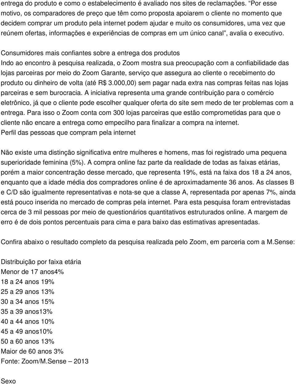 ofertas, informações e experiências de compras em um único canal, avalia o executivo.