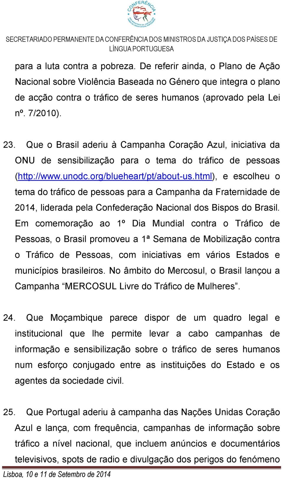 html), e escolheu o tema do tráfico de pessoas para a Campanha da Fraternidade de 2014, liderada pela Confederação Nacional dos Bispos do Brasil.