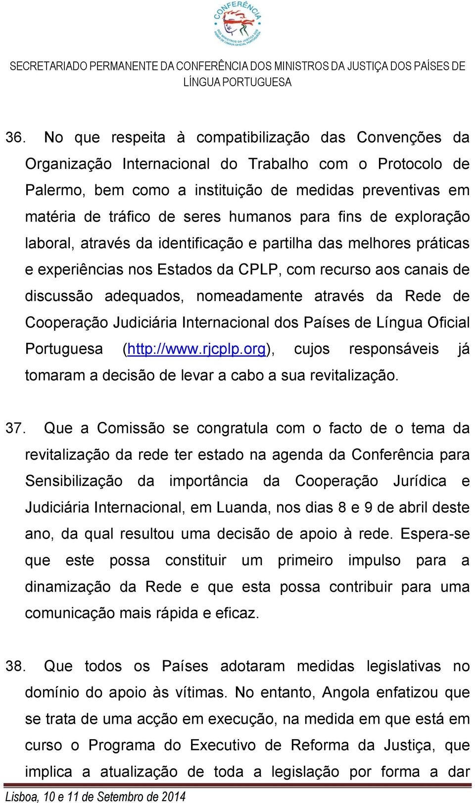 através da Rede de Cooperação Judiciária Internacional dos Países de Língua Oficial Portuguesa (http://www.rjcplp.org), cujos responsáveis já tomaram a decisão de levar a cabo a sua revitalização. 37.