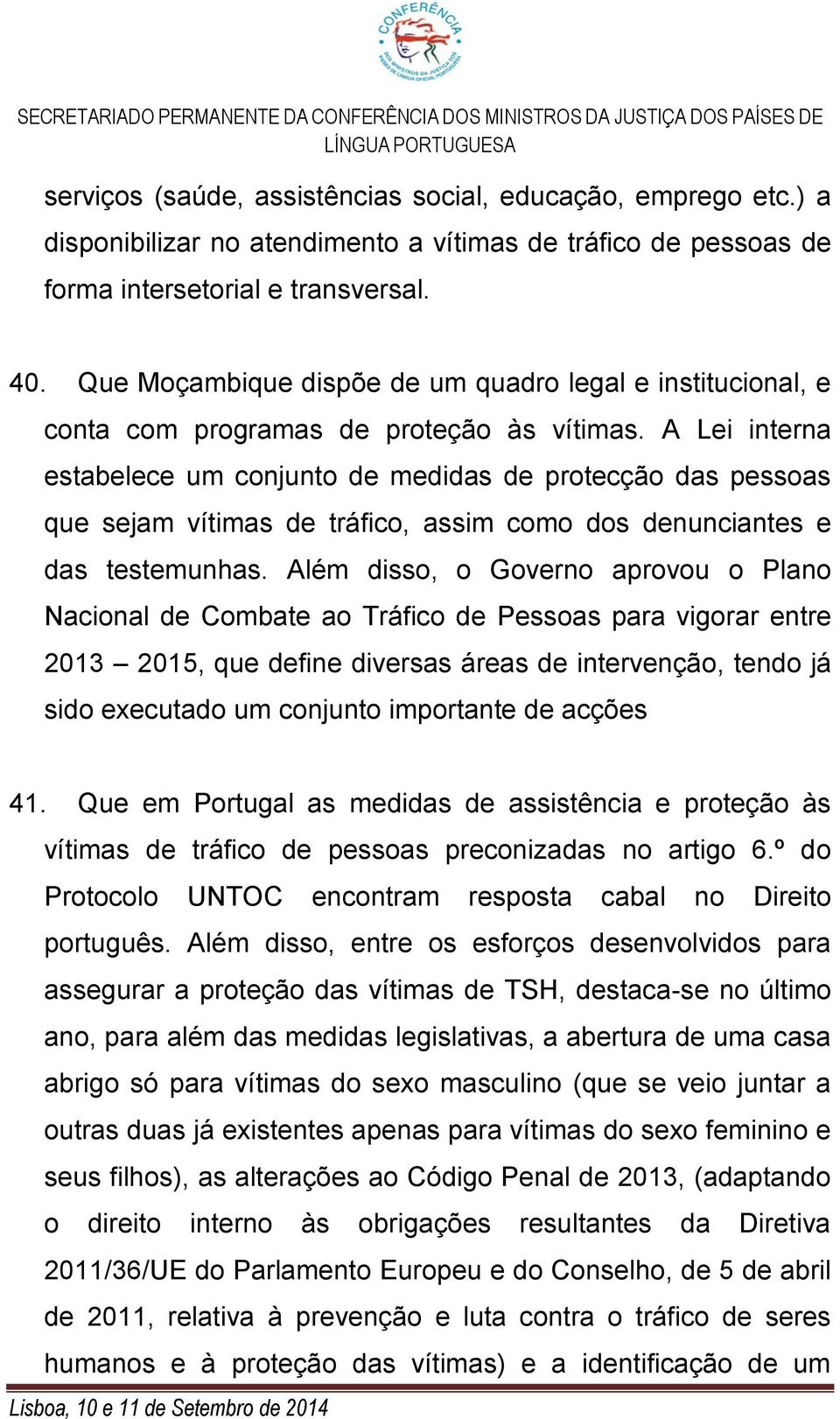 A Lei interna estabelece um conjunto de medidas de protecção das pessoas que sejam vítimas de tráfico, assim como dos denunciantes e das testemunhas.