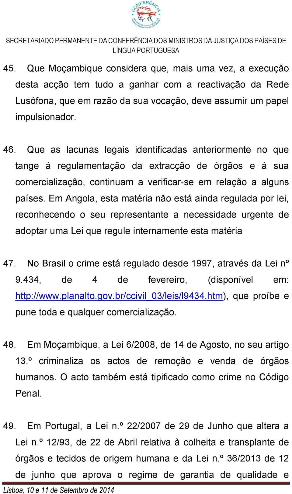 Em Angola, esta matéria não está ainda regulada por lei, reconhecendo o seu representante a necessidade urgente de adoptar uma Lei que regule internamente esta matéria 47.