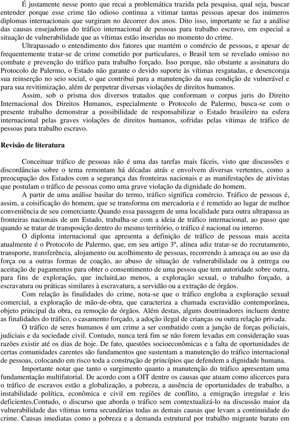 Dito isso, importante se faz a análise das causas ensejadoras do tráfico internacional de pessoas para trabalho escravo, em especial a situação de vulnerabilidade que as vítimas estão inseridas no