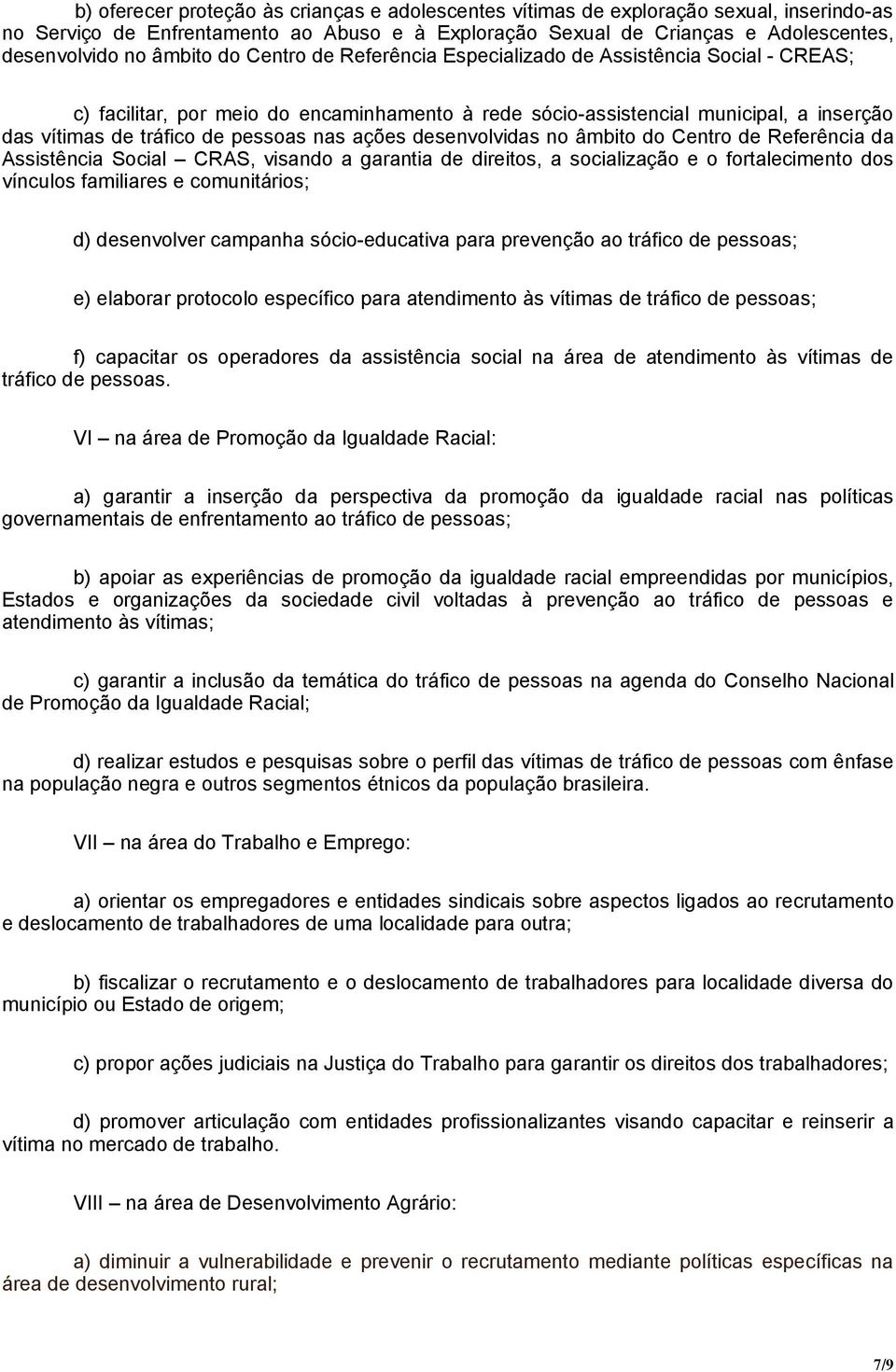 nas ações desenvolvidas no âmbito do Centro de Referência da Assistência Social CRAS, visando a garantia de direitos, a socialização e o fortalecimento dos vínculos familiares e comunitários; d)