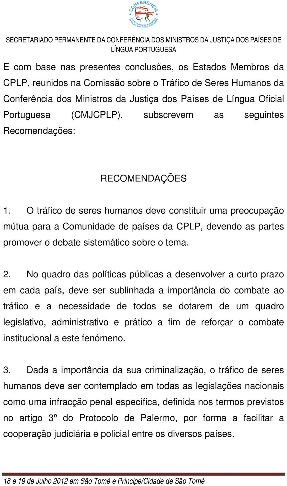 O tráfico de seres humanos deve constituir uma preocupação mútua para a Comunidade de países da CPLP, devendo as partes promover o debate sistemático sobre o tema. 2.