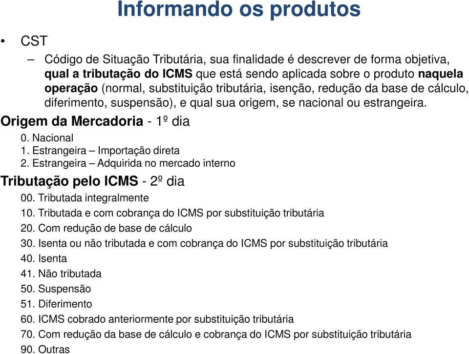 Estrangeira Importação direta 2. Estrangeira Adquirida no mercado interno Tributação pelo ICMS - 2º dia 00. Tributada integralmente 10. Tributada e com cobrança do ICMS por substituição tributária 20.