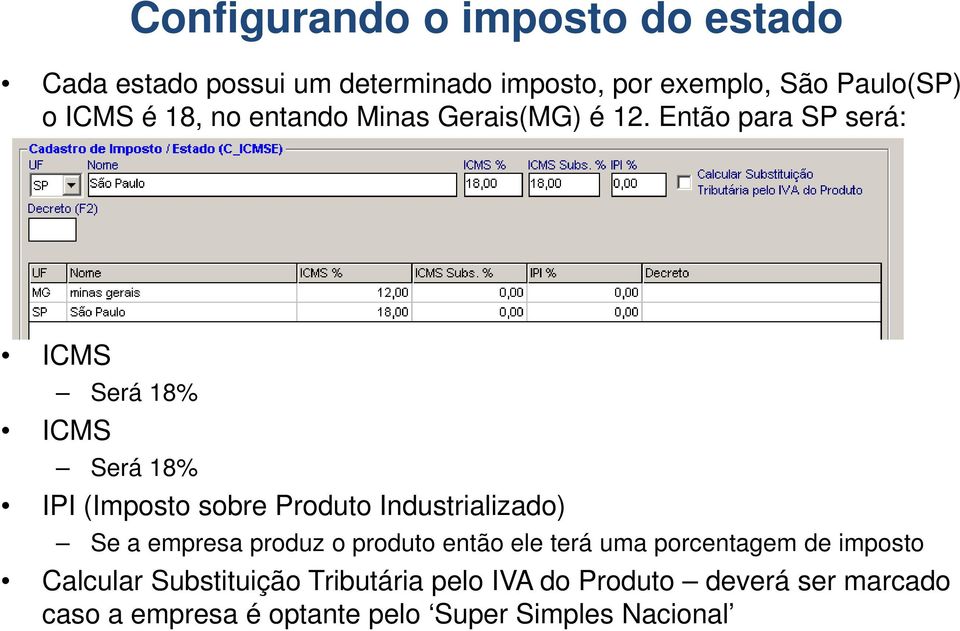 Então para SP será: ICMS Será 18% ICMS Será 18% IPI (Imposto sobre Produto Industrializado) Se a empresa