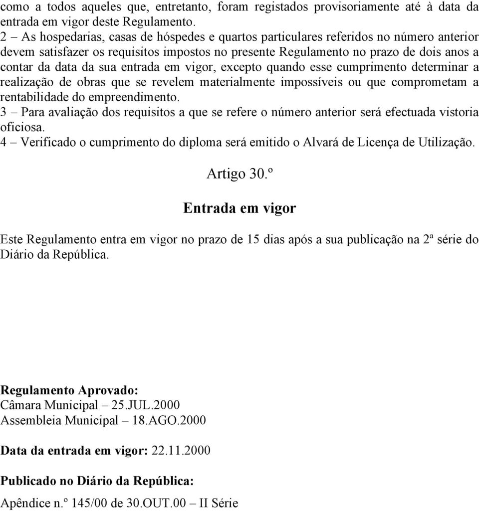 entrada em vigor, excepto quando esse cumprimento determinar a realização de obras que se revelem materialmente impossíveis ou que comprometam a rentabilidade do empreendimento.